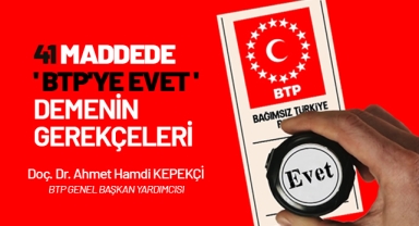 41 Maddede 'BTP'ye Evet' Demenin Gerekçeleri