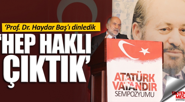'Prof. Dr. Baş'ı dinledik hep haklı çıktık'
