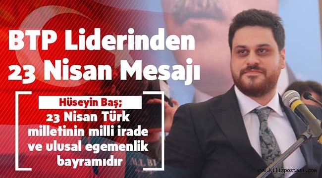 BTP Genel Başkanı Hüseyin Baş'tan 23 Nisan Mesajı