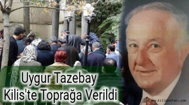 Uygur Tazebay Kilis'te Toprağa Verildi