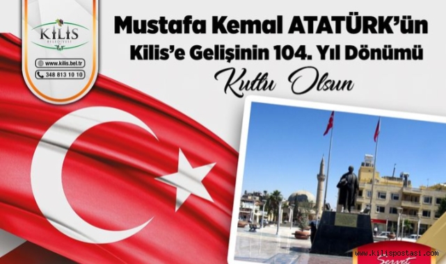 Mustafa Kemal Atatürk'ün Kilis'e Gelişinin 104. Yıl Dönümü Kutlu Olsun