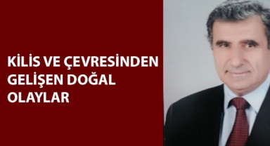 KİLİS VE ÇEVRESİNDEN GELİŞEN DOĞAL OLAYLAR