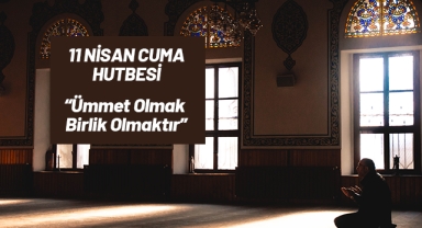 11 Nisan Cuma Hutbesi Konusu 