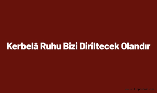 Kerbelâ Ruhu Bizi Diriltecek Olandır