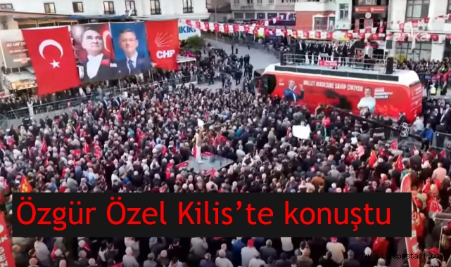 Özgür Özel Kilis’te Konuştu