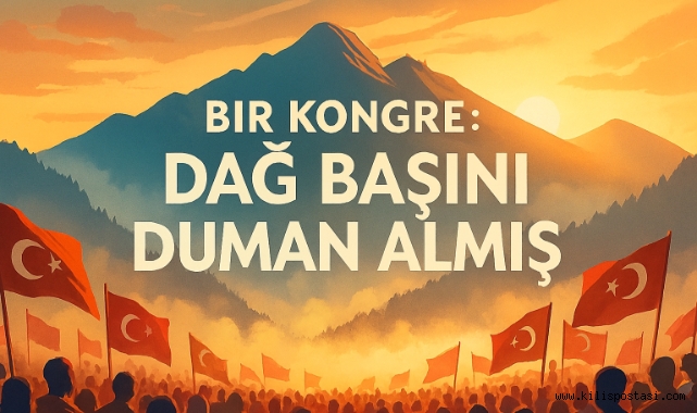 Bir Kongre: “Dağ Başını Duman Almış”