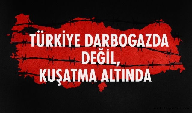 Türkiye Darboğazda Değil, Kuşatma Altında