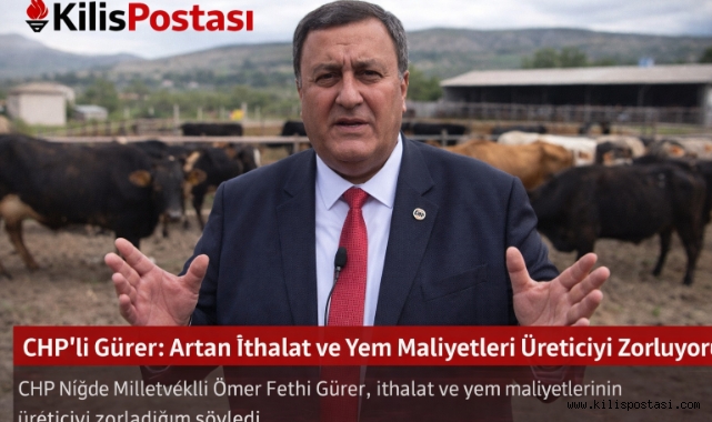 CHP’li Gürer: Hayvancılıkta Artan İthalat ve Yem Maliyetleri Üreticiyi Zorluyor