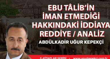 EBU TÂLİB’İN İMAN ETMEDİĞİ HAKKINDAKİ İDDİAYA REDDİYE / ANALİZ