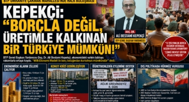 KEPEKÇİ: “15 TRİLYONLUK BORCA RAĞMEN VATANDAŞ RAHATLAYAMIYORSA SİSTEM İFLAS ETMİŞ DEMEKTİR”