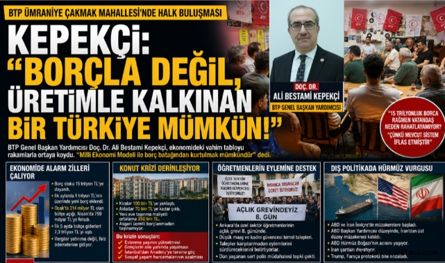 KEPEKÇİ: “15 TRİLYONLUK BORCA RAĞMEN VATANDAŞ RAHATLAYAMIYORSA SİSTEM İFLAS ETMİŞ DEMEKTİR”