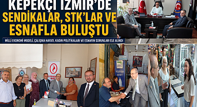 Kepekçi İzmir'de Sendikalar, Sivil Toplum Kuruluşları ve Esnafla Buluştu
