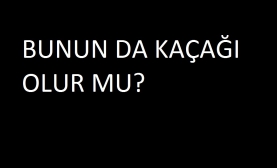 Bunun da Kaçağı Olur Mu?