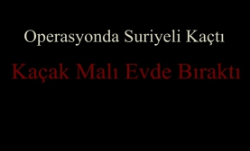 Suriyeli Kaçtı, Malları Bıraktı