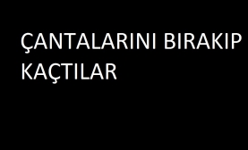 Çantayı Bırakıp Kaçtılar