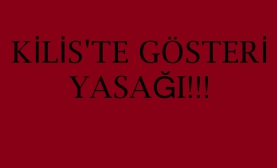 Kilis’te Gösteri ve Yürüyüş Yasaklandı