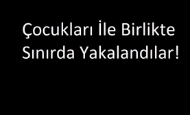 Kilis’te Fransız Aile Yakalandı