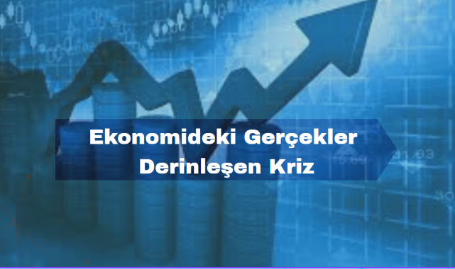 Ekonomideki Gerçekler ve Derinleşen Kriz