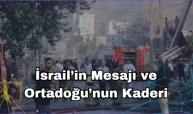 İsrail'in Mesajı ve Ortadoğu'nun Kaderi