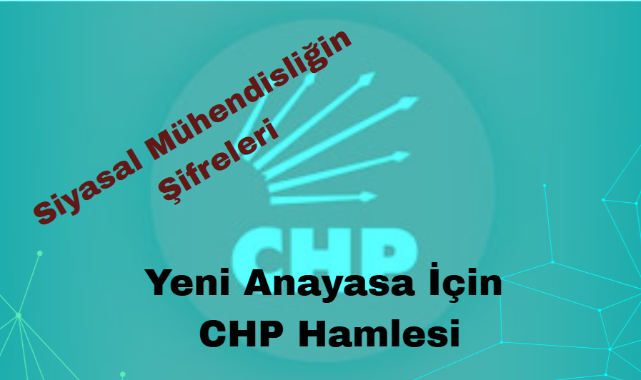 Yeni Anayasa İçin CHP Hamlesi: Siyasal Mühendisliğin Şifreler