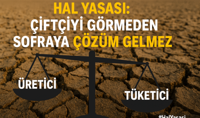 Hal Yasası: Çiftçiyi Görmeden Sofraya Çözüm Gelmez