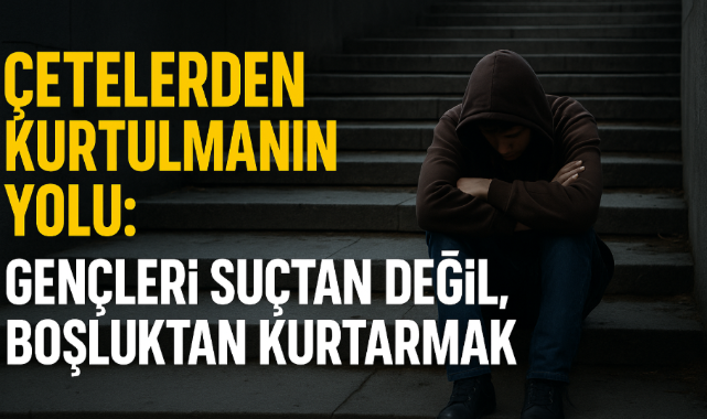 Çetelerden Kurtulmanın Yolu: Gençleri Suçtan Değil, Boşluktan Kurtarmak