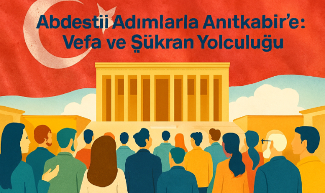 "Abdestli Adımlarla Anıtkabir'e: Vefa ve Şükran Yolculuğu"