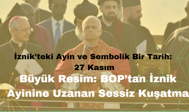 Büyük Resim: BOP'tan İznik Ayinine Uzanan Sessiz Kuşatma