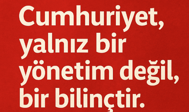 Cumhuriyet, Yalnız Bir Yönetim Değil, Bir Bilinçtir