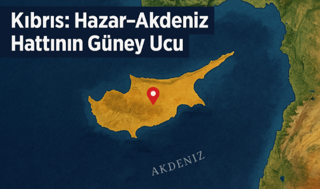 Kıbrıs: Hazar–Akdeniz Hattının Güney Ucu