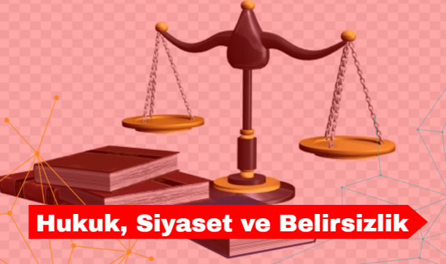 Hukuk, Siyaset ve Belirsizlik
