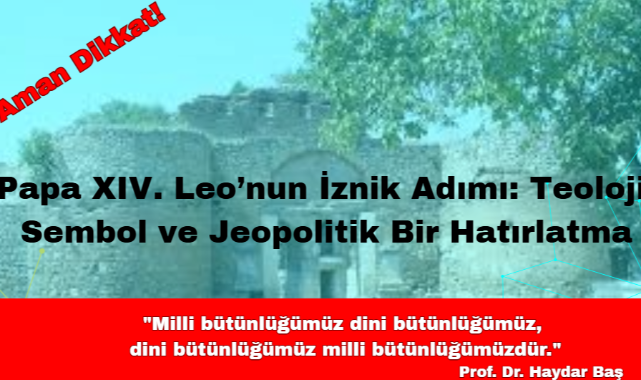 Papa XIV. Leo'nun İznik Adımı: Teoloji, Sembol ve Jeopolitik Bir Hatırlatma